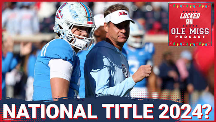 LISTEN: Ole Miss Football, Lane Kiffin Can Win the National Championship in 2024 - Locked On Ole Miss Podcast