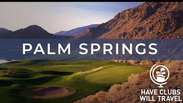 Video Ep. 6 | Have Clubs Will Travel: Palm Springs, California Video Ep. 6 | Have Clubs Will Travel: Palm Springs, California