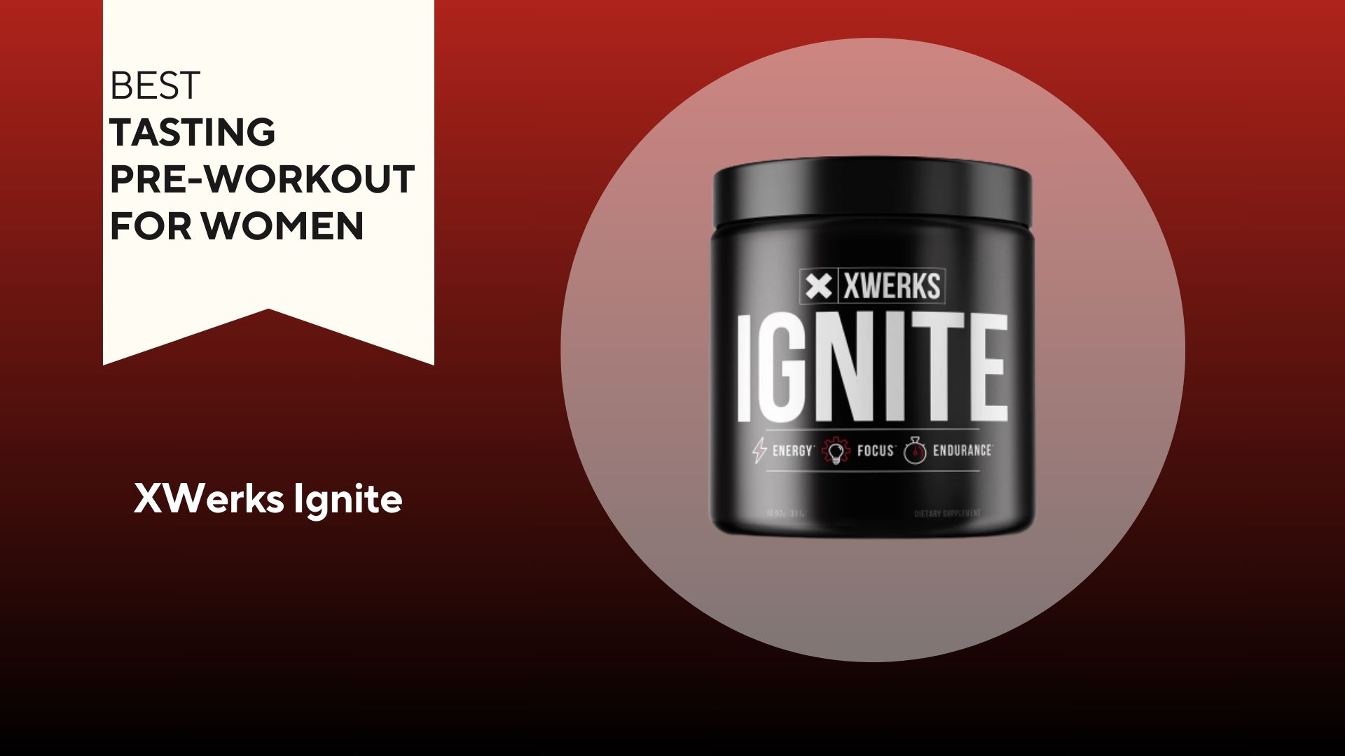 A red background with a white banner that says, "Best Tasting Pre-Workout for Women" next to a black container that says XWerks Ignite in white font
