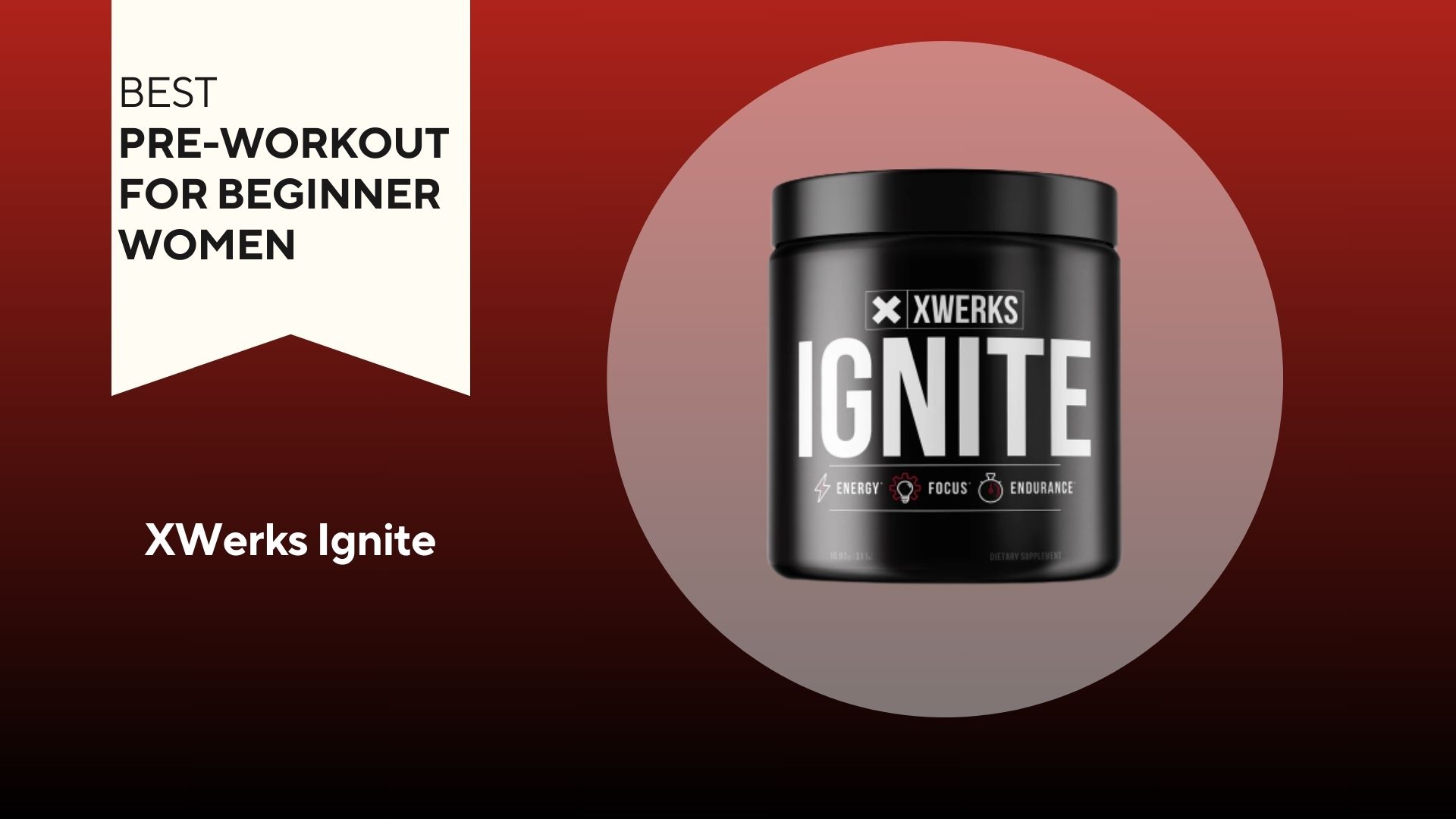 A red background with a white banner that says, "Best Pre-Workout for Beginner Women" next to a black container that says XWerks Ignite in white font